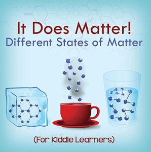 Baixar It Does Matter!:  Different States of Matter (For Kiddie Learners): Physics for Kids – Molecular Theory (Children’s Physics Books) pdf, epub, ebook