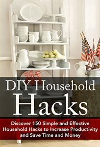 Baixar DIY Household Hacks: Discover 150 Simple and Effective Household Hacks to Increase Productivity and Save Time and Money: DIY Household Hacks for Beginners, … DIY Hacks – DIY Household) (English Edition) pdf, epub, ebook