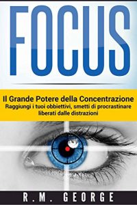 Baixar Focus – Il Grande Potere della Concentrazione: Raggiungi i tuoi obiettivi, smetti di procrastinare, liberati delle distrazioni pdf, epub, ebook