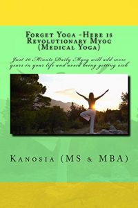 Baixar Forget Yoga -Here is Revolutionary Myog (Medical Yoga): Just 30 Minute Daily Myog will add more years in your life and avoid being getting sick (English Edition) pdf, epub, ebook
