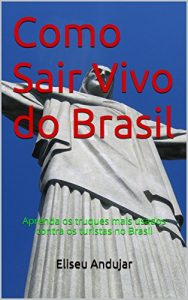 Baixar Como Sair Vivo do Brasil: Aprenda os truques mais usados contra os turistas no Brasil (Portuguese Edition) pdf, epub, ebook