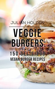 Baixar Veggie Burgers: 150 Delicious Vegan Burger Recipes: Easy, Healthy Vegan, Vegetarian, Veggie Burgers ( Plant Based, How Not to Die, The China Study) (English Edition) pdf, epub, ebook