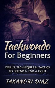 Baixar Taekwondo For Beginners: Drills. Techniques & Tactics To Defend & End A Fight (MMA, Martial Arts, Self Defense, BJJ) (English Edition) pdf, epub, ebook