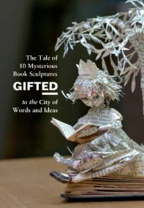 Baixar Gifted: The Tale of 10 Mysterious Book Sculptures Gifted to the City of Words and Ideas pdf, epub, ebook