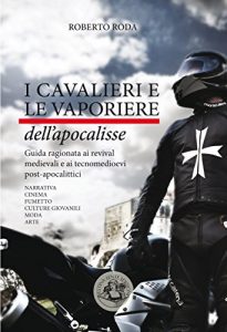 Baixar I cavalieri e le vaporiere dell’apocalisse: Guida ragionata ai revival medievali e ai tecnomedioevi post-apocalittici. Narrativa, cinema, fumetto, culture giovanili, moda, arte (Saggi & Tesi) pdf, epub, ebook