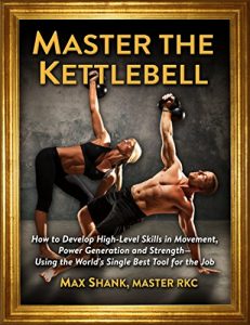 Baixar Master The Kettlebell: How To Develop High-Level Skills In Movement, Power Generation And Strength–Using The World’s Single Best Tool For The Job (English Edition) pdf, epub, ebook