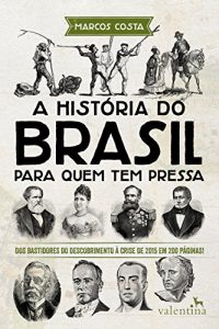 Baixar A história do Brasil para quem tem pressa: Dos bastidores do descobrimento à crise de 2015 em 200 páginas! (Série Para quem Tem Pressa) pdf, epub, ebook