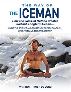 Baixar The Way of The Iceman: How The Wim Hof Method Creates Radiant Longterm Health–Using The Science and Secrets of Breath Control, Cold-Training and Commitment (English Edition) pdf, epub, ebook