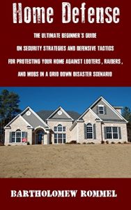 Baixar Home Defense: The Ultimate Beginner’s Guide on Security Strategies and Defensive Tactics for Protecting Your Home Against Looters, Raiders, and Mobs in a Grid Down Disaster Scenario (English Edition) pdf, epub, ebook