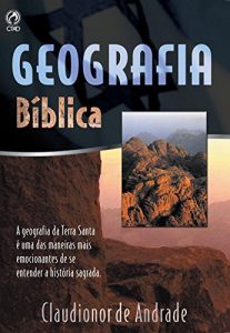 Baixar Geografia Bíblica: A geografia da terra Santa é uma das maneiras mais emocionantes de se entender a história sagrada. pdf, epub, ebook