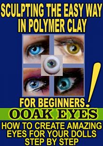Baixar SCULPTING THE EASY WAY IN POLYMER CLAY FOR BEGINNERS 3: How to create amazing EYES for OOAK Dolls (English Edition) pdf, epub, ebook