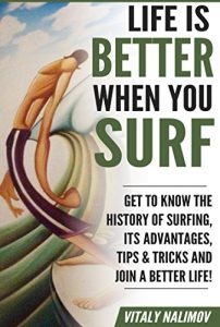 Baixar Surfing: LIFE is BETTER when you SURF!: Get to know the history of surfing, its advantages, tips & tricks and join a better life! (English Edition) pdf, epub, ebook