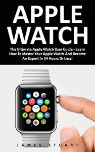 Baixar Apple Watch: The Ultimate Apple Watch User Guide – Learn How To Master Your Apple Watch And Become An Expert In 24 Hours Or Less! (iphone, Apps, Ios) (English Edition) pdf, epub, ebook