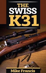 Baixar The Swiss K31: Complete Shooters Guide to Buying, Owning, Collecting the Tack Driver of all Military Surplus WWII Firearms and Weapons (English Edition) pdf, epub, ebook