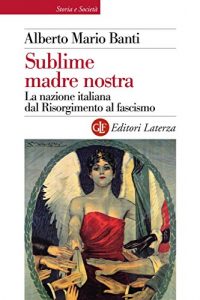 Baixar Sublime madre nostra: La nazione italiana dal Risorgimento al fascismo (Storia e società) pdf, epub, ebook