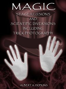 Baixar Magic : Stage Illusions and Scientific Diversions Including Trick Photography (Illustrated) (English Edition) pdf, epub, ebook