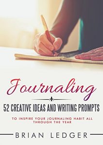 Baixar Journaling: 52 Creative Ideas and Writing Prompts to Inspire Your Journaling Habit All Through the Year (Change Your Life One Week at a Time!) (High Achievers Book 11) (English Edition) pdf, epub, ebook