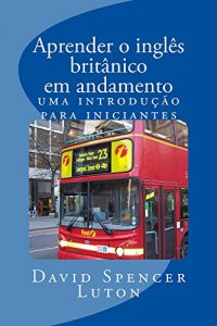 Baixar Aprender o inglês britânico em andamento: uma introdução para iniciantes (Portuguese Edition) pdf, epub, ebook