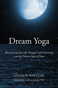 Baixar Dream Yoga: Illuminating Your Life Through Lucid Dreaming and the Tibetan Yogas of Sleep pdf, epub, ebook