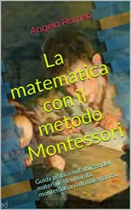 Baixar La matematica con il metodo Montessori: Guida pratica sull’utilizzo del materiale strutturato montessoriano di matematica. (Guida pratica sul metodo Montessori per la matematica Vol. 1) pdf, epub, ebook