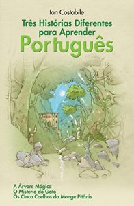 Baixar Três Histórias Diferentes para Aprender Português: A Árvore Mágica, O Mistério do Gato, Os Cinco Coelhos do Monge Pitânis (Portuguese Edition) pdf, epub, ebook