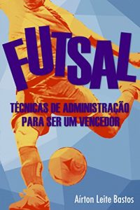 Baixar Futsal: Técnicas de administração para ser um vencedor pdf, epub, ebook