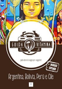 Baixar Guida VITAMINA – La nuova guida/diario di viaggio per viaggiatori -(Argentina, Bolivia, Perù e Cile) pdf, epub, ebook