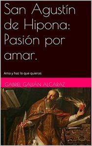 Baixar San Agustín de Hipona: Pasión por amar.: Ama y haz lo que quieras (Spanish Edition) pdf, epub, ebook