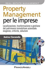 Baixar Property management per le imprese. Localizzazione, trasformazione e gestione del patrimonio immobiliare aziendale: esigenze, criticità, soluzione: Localizzazione, … criticità, soluzione (Azienda moderna) pdf, epub, ebook