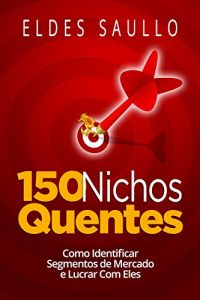 Baixar 150 Nichos Quentes: Como Identificar Segmentos de Mercado Poderosos e Lucrar com Eles (Portuguese Edition) pdf, epub, ebook