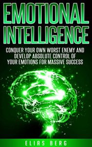 Baixar Emotional Intelligence: Conquer Your Own Worst Enemy and Develop Absolute Control Of Your Emotions For Massive Success (English Edition) pdf, epub, ebook