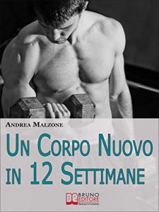 Baixar Un Corpo Nuovo in 12 Settimane. Come Ottenere un Corpo Scolpito e Tonico con un Programma d’Allenamento Semplice ed Efficace. (Ebook Italiano – Anteprima … Programma d’Allenamento Semplice ed Efficace pdf, epub, ebook