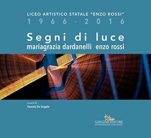 Baixar Segni di luce. Mariagrazia Dardanelli – Enzo Rossi: Liceo Artistico Statale “Enzo Rossi” 1966-2016 pdf, epub, ebook