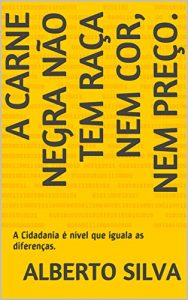 Baixar A CARNE NEGRA NÃO TEM RAÇA NEM COR, NEM PREÇO.: A Cidadania é nível que iguala as diferenças. (Portuguese Edition) pdf, epub, ebook