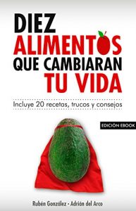 Baixar 10 alimentos que cambiarán tu vida: Incluye 20 recetas (Spanish Edition) pdf, epub, ebook