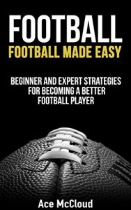 Baixar Football: Football Made Easy: Beginner and Expert Strategies For Becoming A Better Football Player (Football Strategy Tips Guide) (American Football Coaching Training Tactics) (English Edition) pdf, epub, ebook