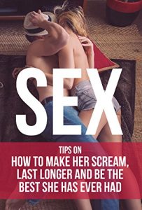 Baixar Sex: Tips on How to Make Her Scream, Last Longer and Be the Best She Has Ever Had (English Edition) pdf, epub, ebook