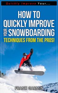 Baixar How To Quickly Improve Your Snowboarding – Techniques From The Pros! (Quickly Improve Your… Series Book 5) (English Edition) pdf, epub, ebook