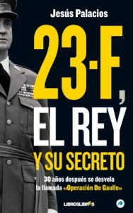 Baixar 23-F, el Rey y su secreto.: 30 años después se desvela la llamada “Operación De Gaulle” (Spanish Edition) pdf, epub, ebook