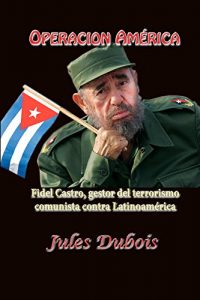 Baixar Operacion America: Fidel Castro, gestor del terrorismo comunista contra Latinoamérica (Violencia y terrorismo comunista internacional nº 1) (Spanish Edition) pdf, epub, ebook