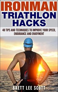 Baixar Ironman Triathlon Hacks: 40 Tips and Techniques to Improve Your Speed, Endurance and Enjoyment (Iron Training Tips) (English Edition) pdf, epub, ebook