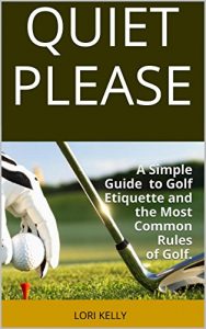 Baixar QUIET PLEASE: A Simple Guide to Golf Etiquette and the Most Common Rules of Golf. (English Edition) pdf, epub, ebook