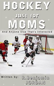 Baixar HOCKEY JUST FOR MOMS: AND ANYONE ELSE THAT’S INTERESTED (SPORTS BOOKS JUST FOR MOMS Book 1) (English Edition) pdf, epub, ebook
