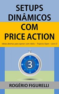 Baixar Setups Dinâmicos com Price Action: Ideias abertas para operar com robôs (Trajecta Open Livro 3) (Portuguese Edition) pdf, epub, ebook