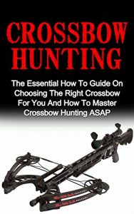 Baixar Crossbow Hunting: The Essential How To Guide On Choosing The Right Crossbow For You And How To Master Crossbow Hunting ASAP! (Crossbow Hunting, Deer Hunting, … Bow Hunting For Beginners) (English Edition) pdf, epub, ebook