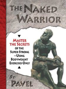 Baixar The Naked Warrior: Master the Secrets of the super-Strong–Using Bodyweight Exercises Only: Master the Secrets of the Super-Strong, Using Bodyweight Exercises Only pdf, epub, ebook
