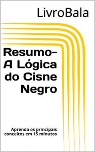 Baixar Resumo: A Lógica do Cisne Negro: Aprenda os principais conceitos em 15 minutos (Portuguese Edition) pdf, epub, ebook