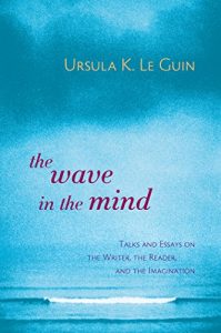 Baixar The Wave in the Mind: Talks and Essays on the Writer, the Reader, and the Imagination pdf, epub, ebook