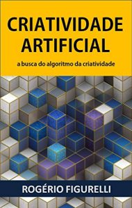 Baixar Criatividade Artificial: A busca do algoritmo da criatividade (Portuguese Edition) pdf, epub, ebook