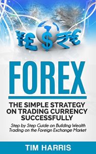 Baixar Forex: The Simple Strategy on Trading Currency Successfully – Step by Step Guide on Building Wealth Trading on the Foreign Exchange Market (Forex Trading, Options Trading, Investing) (English Edition) pdf, epub, ebook